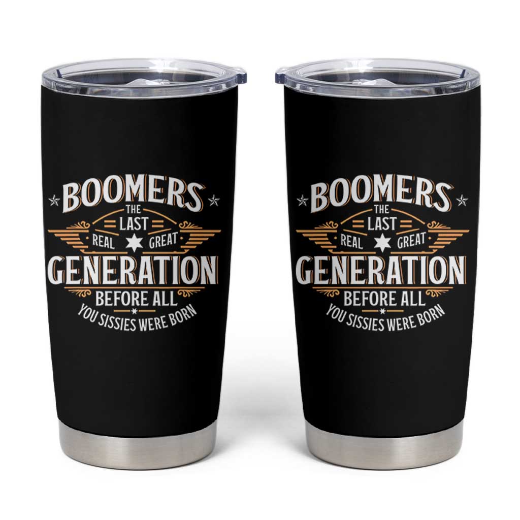 Funny Boomers The Last Real Great Generation Before All You Sissies Were Born Tumbler Cup Baby Boomers Generation - Wonder Print Shop