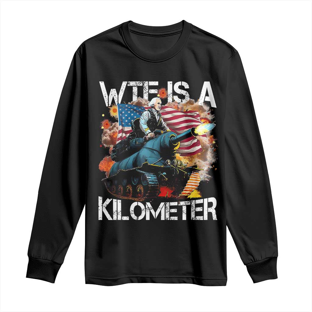 Funny WTF Is A Kilometer Long Sleeve Shirt Patriotic American Freedom George Washington - Wonder Print Shop