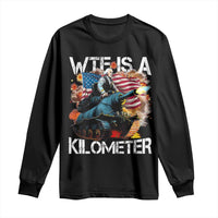 Funny WTF Is A Kilometer Long Sleeve Shirt Patriotic American Freedom George Washington - Wonder Print Shop