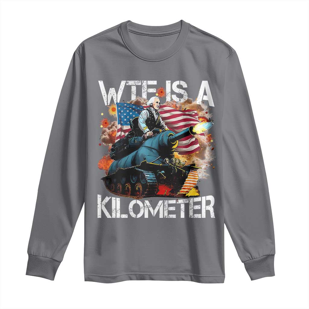 Funny WTF Is A Kilometer Long Sleeve Shirt Patriotic American Freedom George Washington - Wonder Print Shop