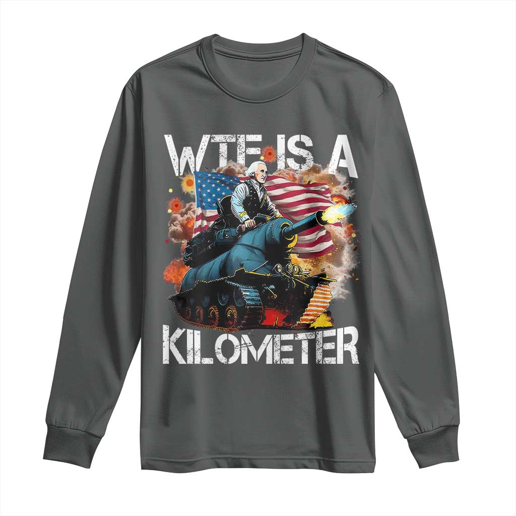 Funny WTF Is A Kilometer Long Sleeve Shirt Patriotic American Freedom George Washington - Wonder Print Shop
