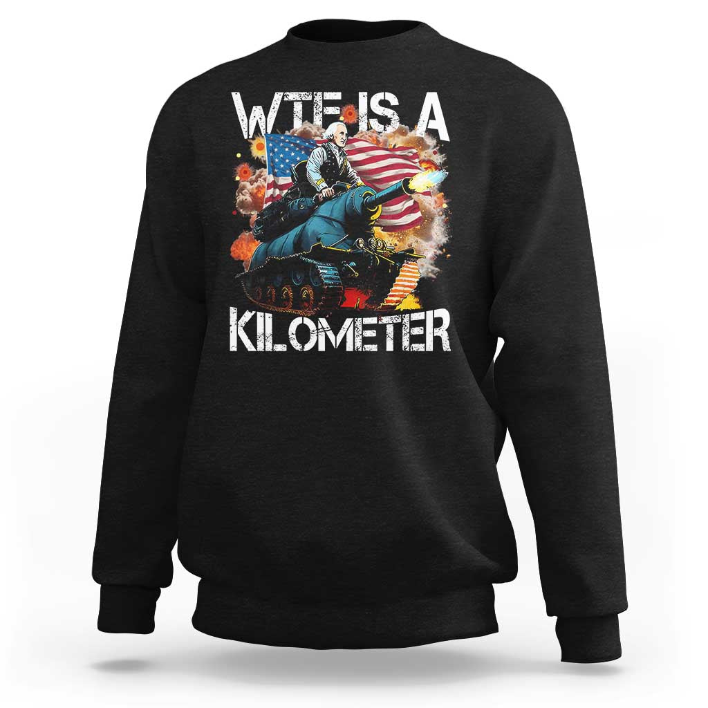 Funny WTF Is A Kilometer Sweatshirt Patriotic American Freedom George Washington - Wonder Print Shop