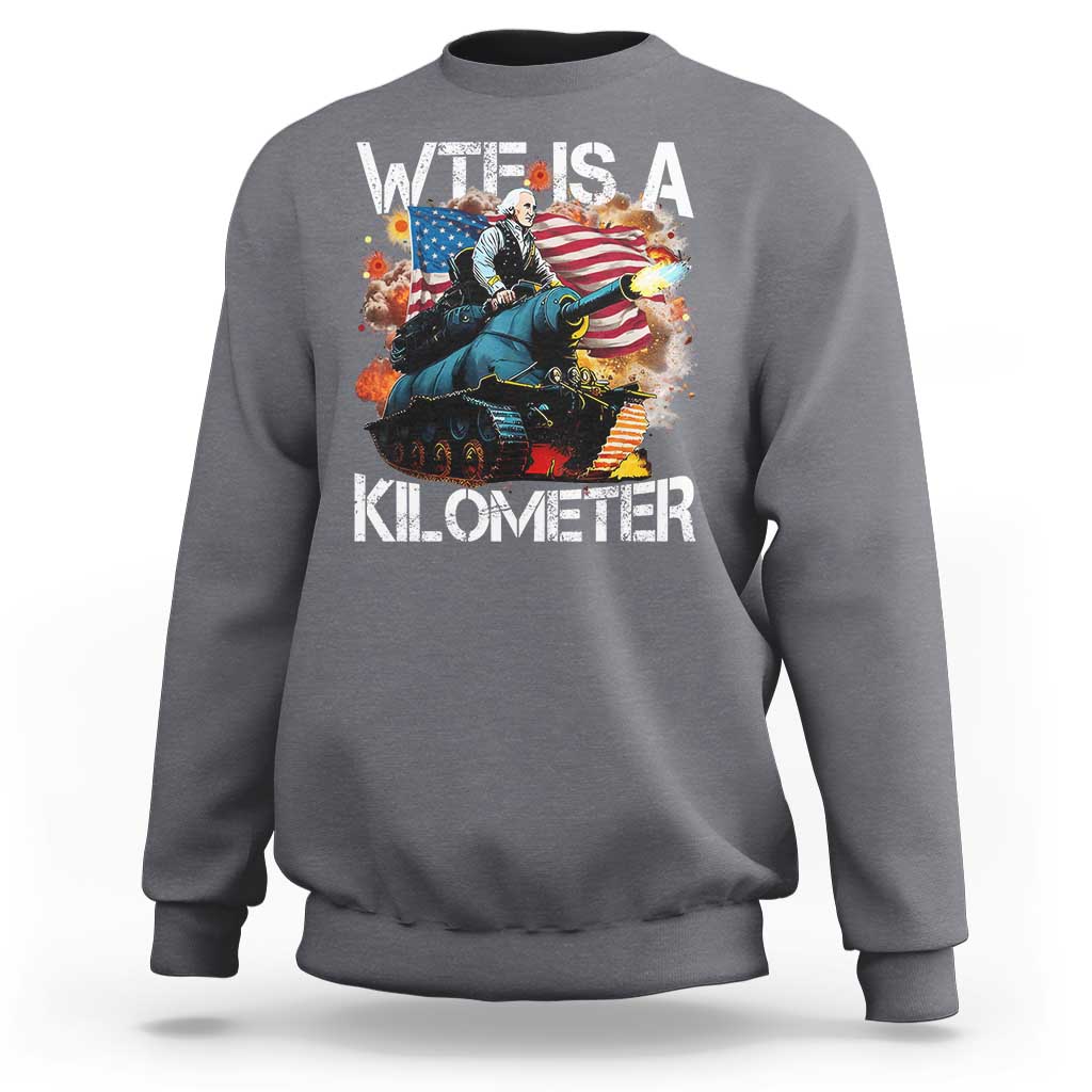 Funny WTF Is A Kilometer Sweatshirt Patriotic American Freedom George Washington - Wonder Print Shop