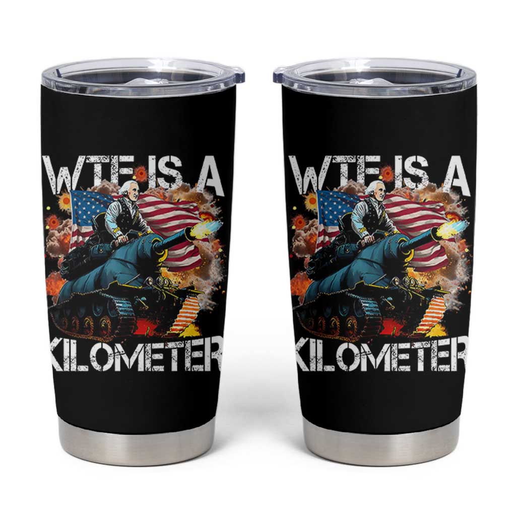 Funny WTF Is A Kilometer Tumbler Cup Patriotic American Freedom George Washington - Wonder Print Shop