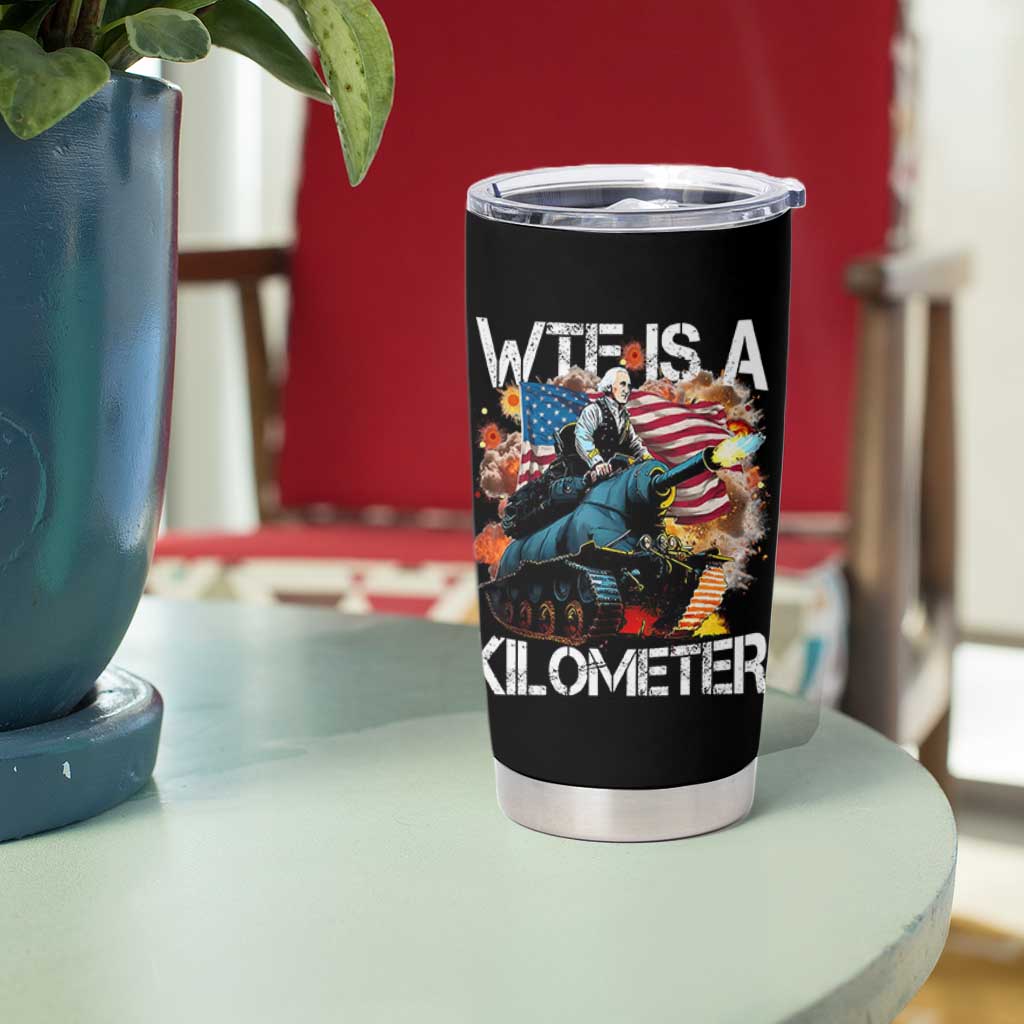 Funny WTF Is A Kilometer Tumbler Cup Patriotic American Freedom George Washington - Wonder Print Shop