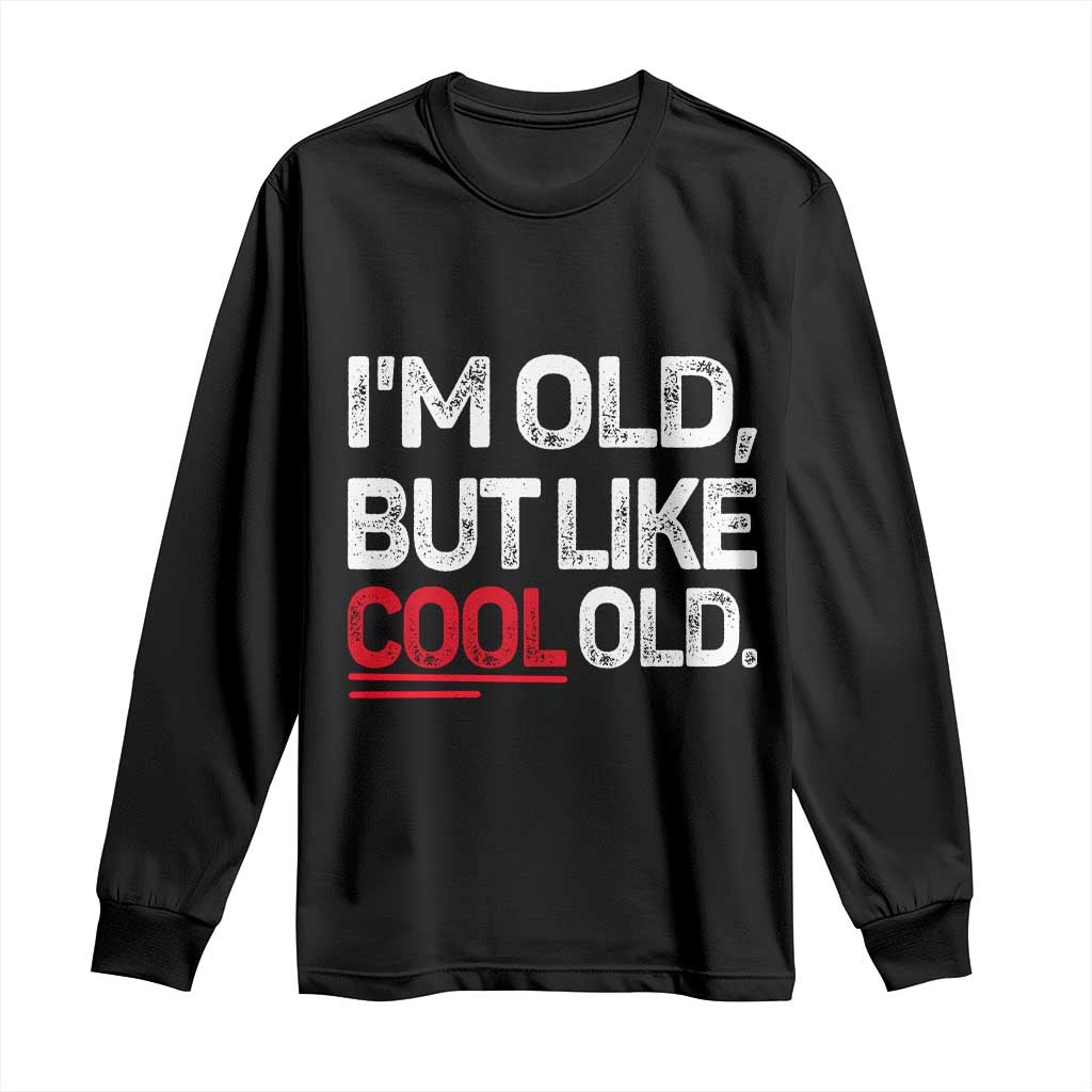 Funny I Am Old But Like Cool Old Long Sleeve Shirt Old People Sarcastic Jokes - Wonder Print Shop