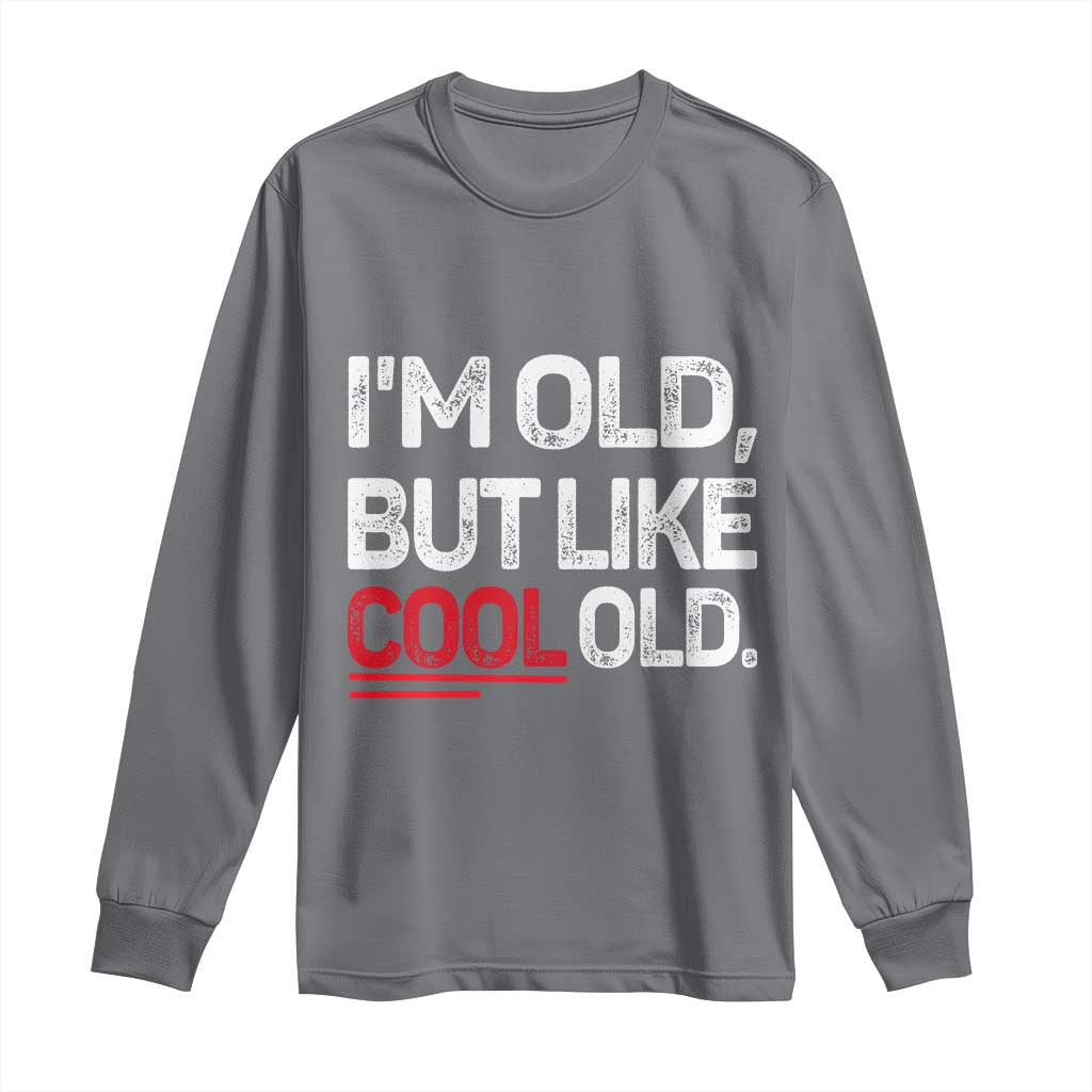 Funny I Am Old But Like Cool Old Long Sleeve Shirt Old People Sarcastic Jokes - Wonder Print Shop