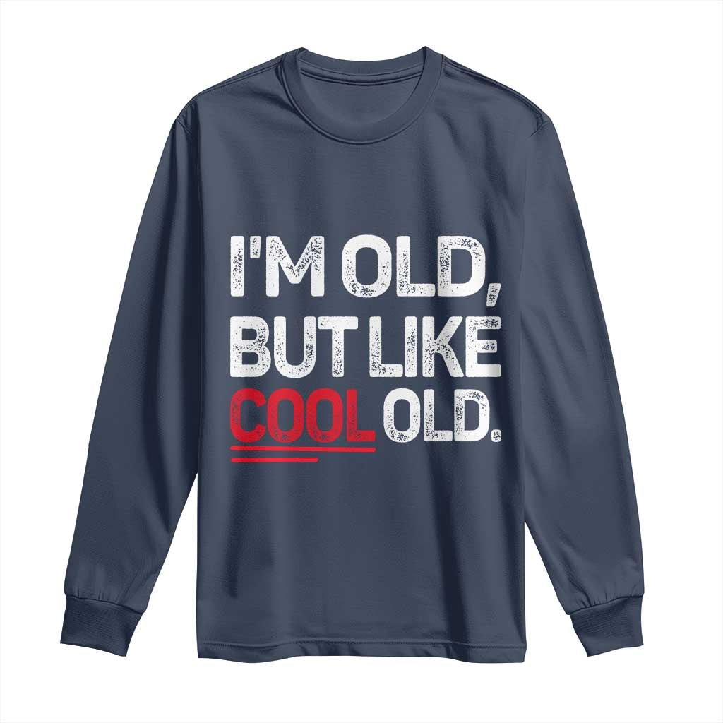 Funny I Am Old But Like Cool Old Long Sleeve Shirt Old People Sarcastic Jokes - Wonder Print Shop