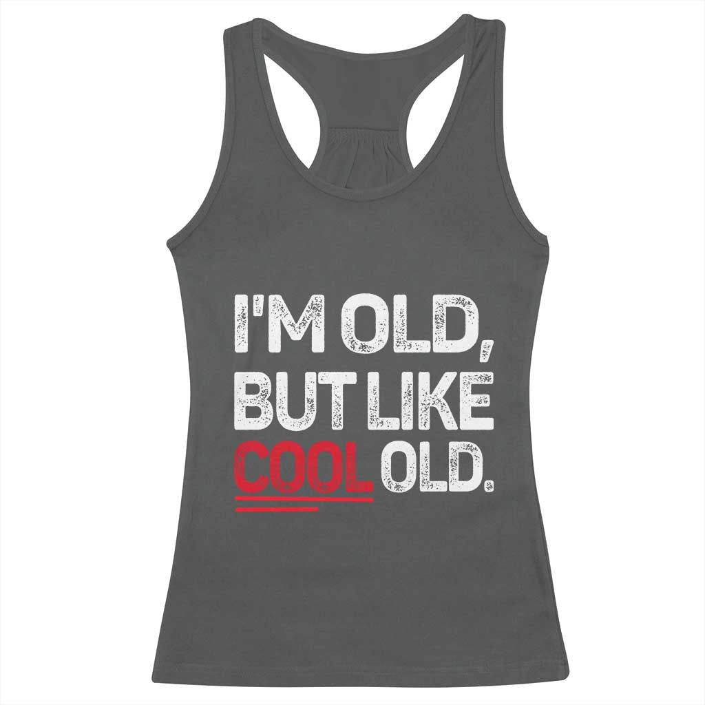 Funny I Am Old But Like Cool Old Racerback Tank Top Old People Sarcastic Jokes - Wonder Print Shop