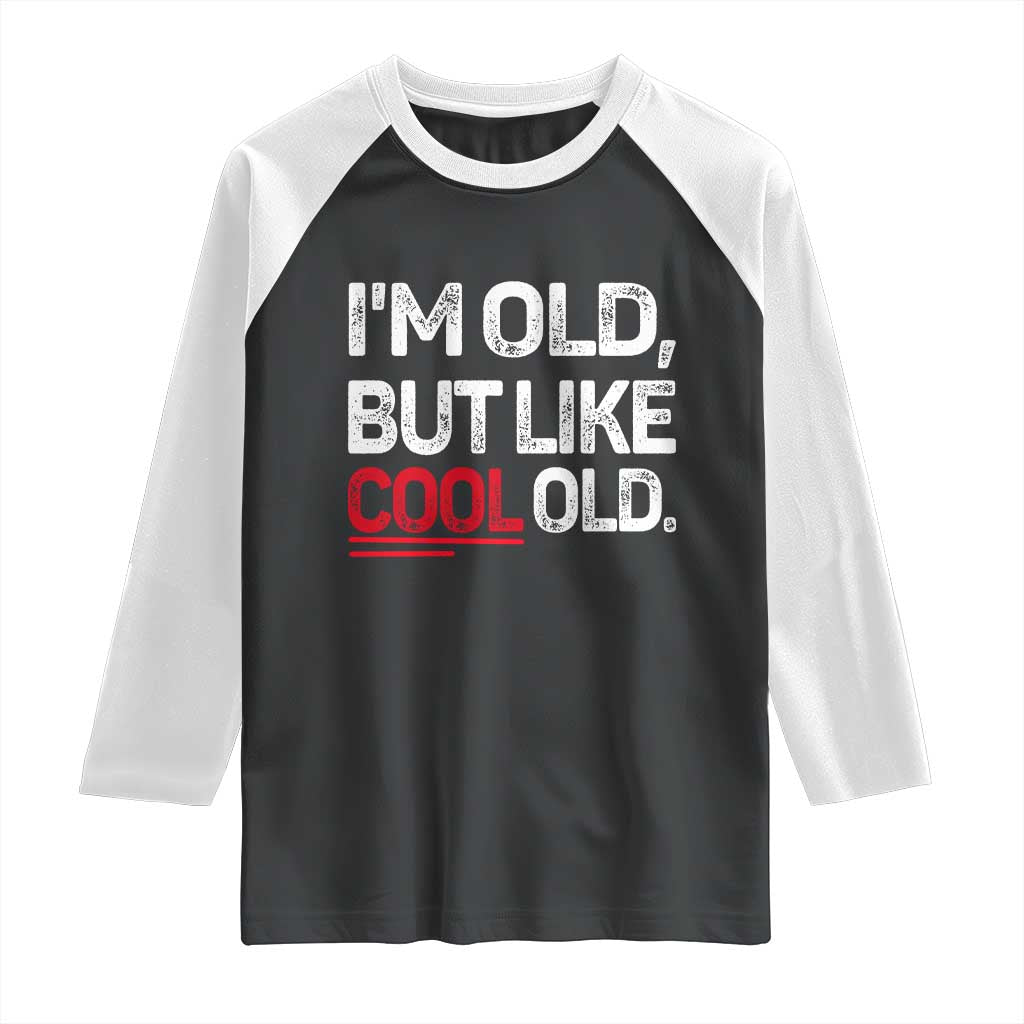 Funny I Am Old But Like Cool Old Raglan Shirt Old People Sarcastic Jokes - Wonder Print Shop