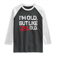 Funny I Am Old But Like Cool Old Raglan Shirt Old People Sarcastic Jokes - Wonder Print Shop