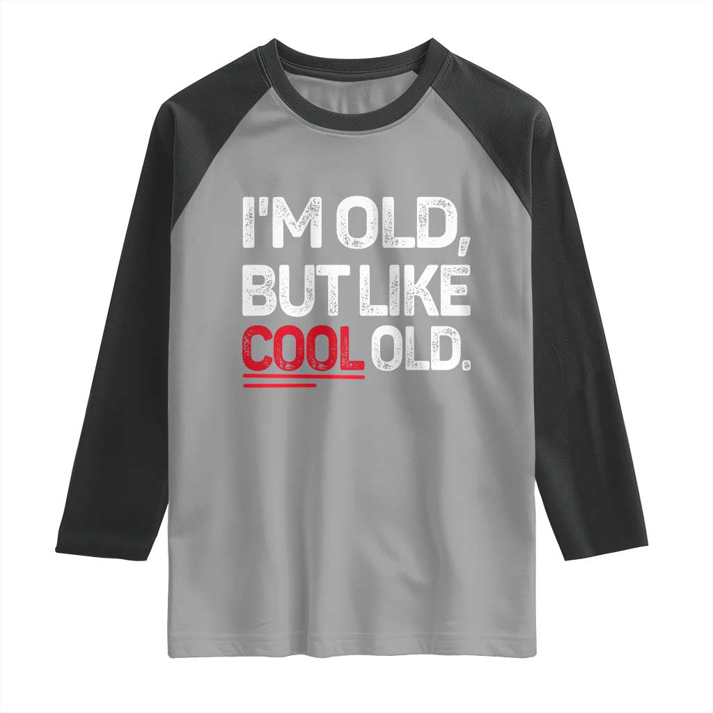 Funny I Am Old But Like Cool Old Raglan Shirt Old People Sarcastic Jokes - Wonder Print Shop