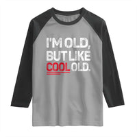 Funny I Am Old But Like Cool Old Raglan Shirt Old People Sarcastic Jokes - Wonder Print Shop