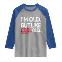 Funny I Am Old But Like Cool Old Raglan Shirt Old People Sarcastic Jokes - Wonder Print Shop