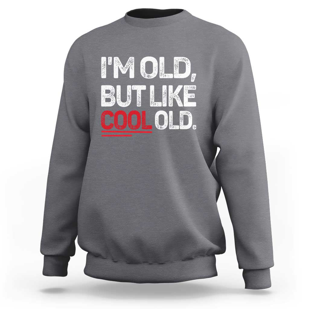 Funny I Am Old But Like Cool Old Sweatshirt Old People Sarcastic Jokes - Wonder Print Shop