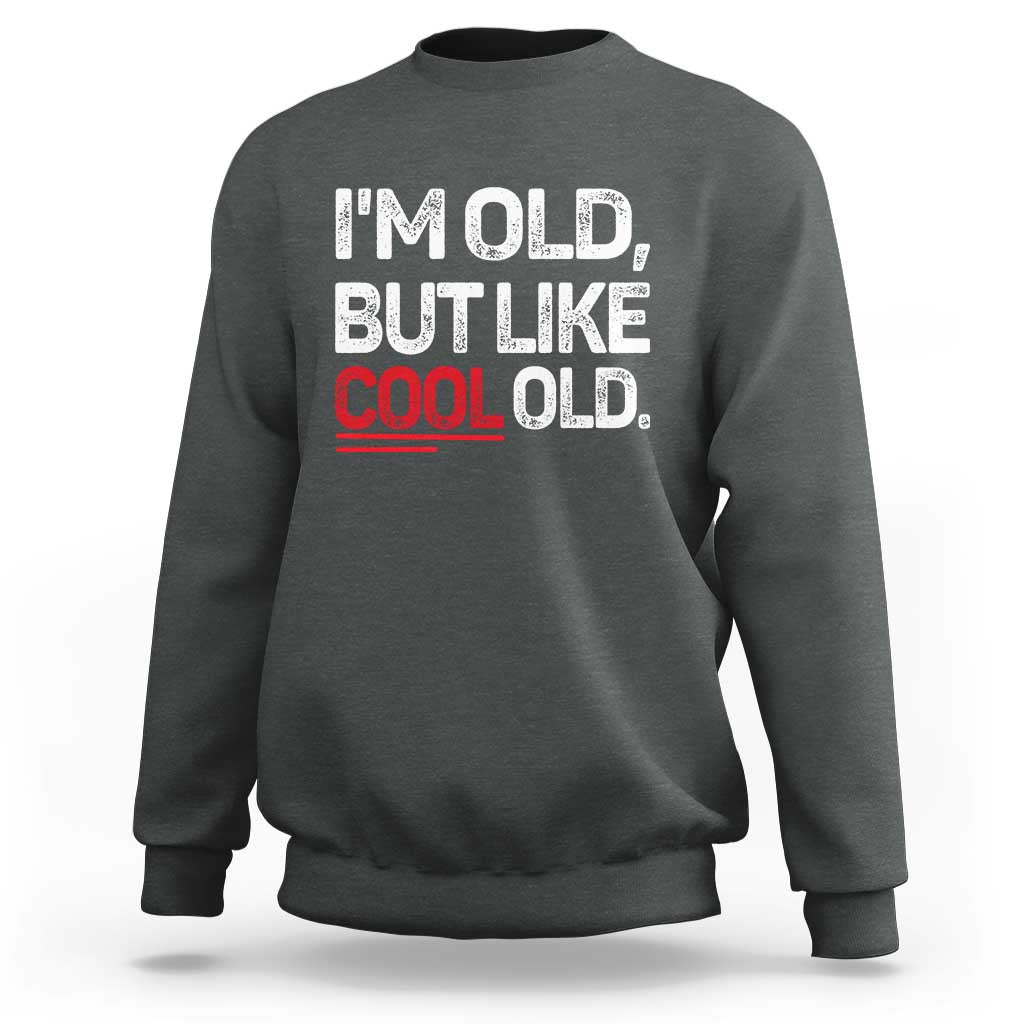 Funny I Am Old But Like Cool Old Sweatshirt Old People Sarcastic Jokes - Wonder Print Shop
