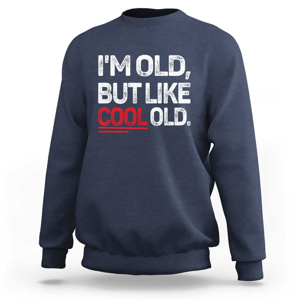 Funny I Am Old But Like Cool Old Sweatshirt Old People Sarcastic Jokes - Wonder Print Shop