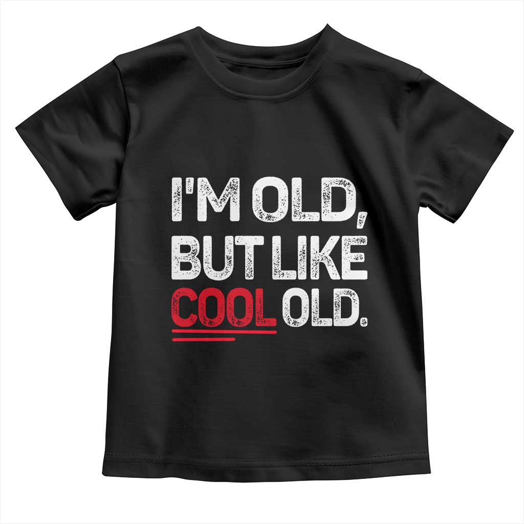 Funny I Am Old But Like Cool Old Toddler T Shirt Old People Sarcastic Jokes - Wonder Print Shop
