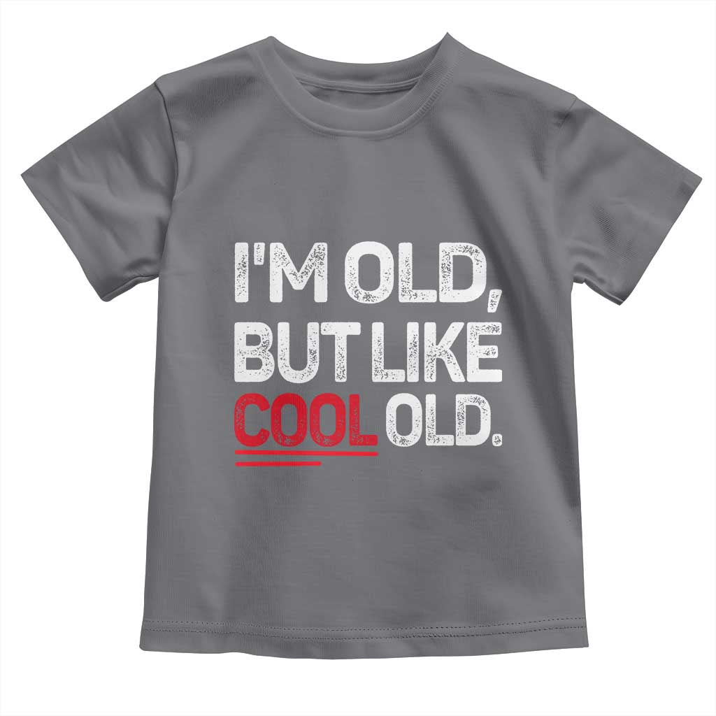 Funny I Am Old But Like Cool Old Toddler T Shirt Old People Sarcastic Jokes - Wonder Print Shop