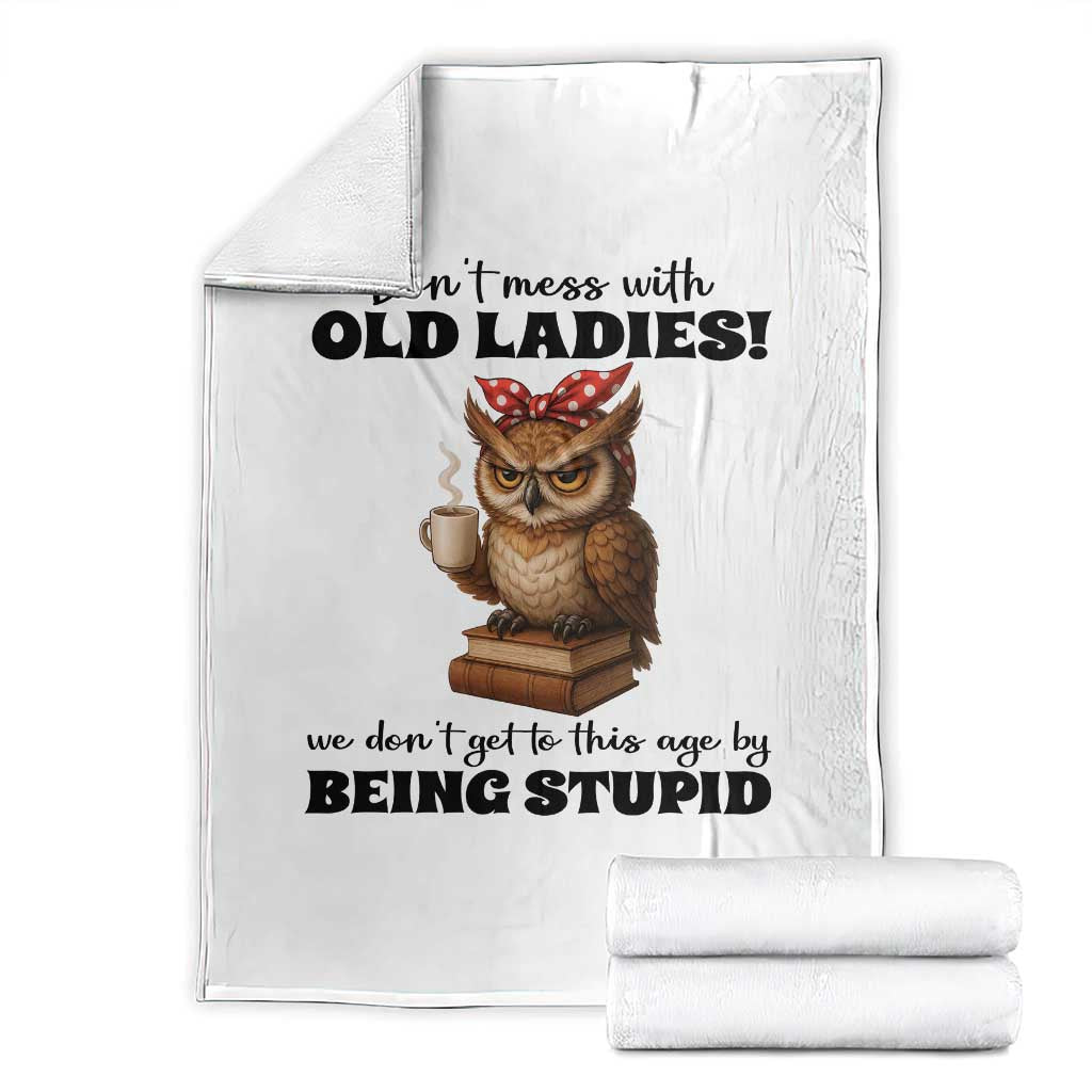 Dont Mess With Old Ladies We Dont Get To This Age By Being Stupid Throw Blanket Cute Owl - Wonder Print Shop