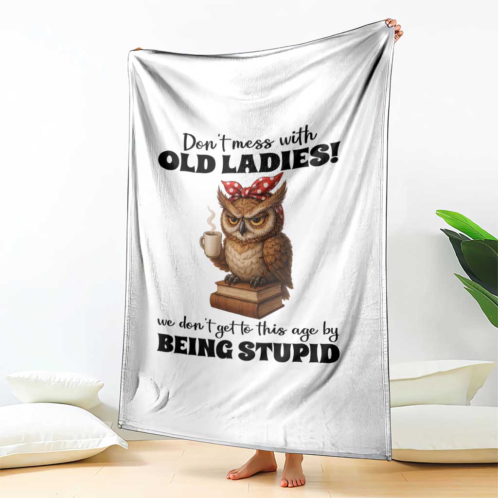Dont Mess With Old Ladies We Dont Get To This Age By Being Stupid Throw Blanket Cute Owl - Wonder Print Shop