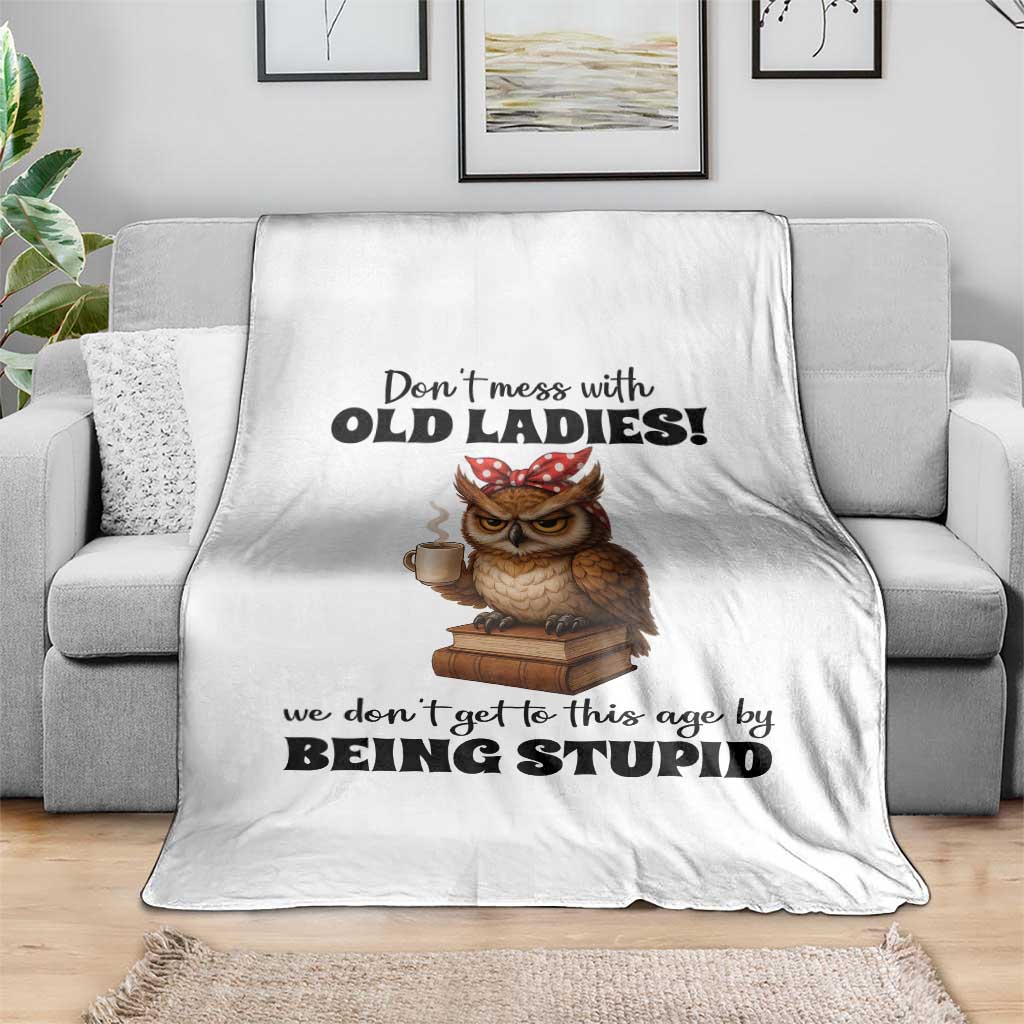 Dont Mess With Old Ladies We Dont Get To This Age By Being Stupid Throw Blanket Cute Owl - Wonder Print Shop