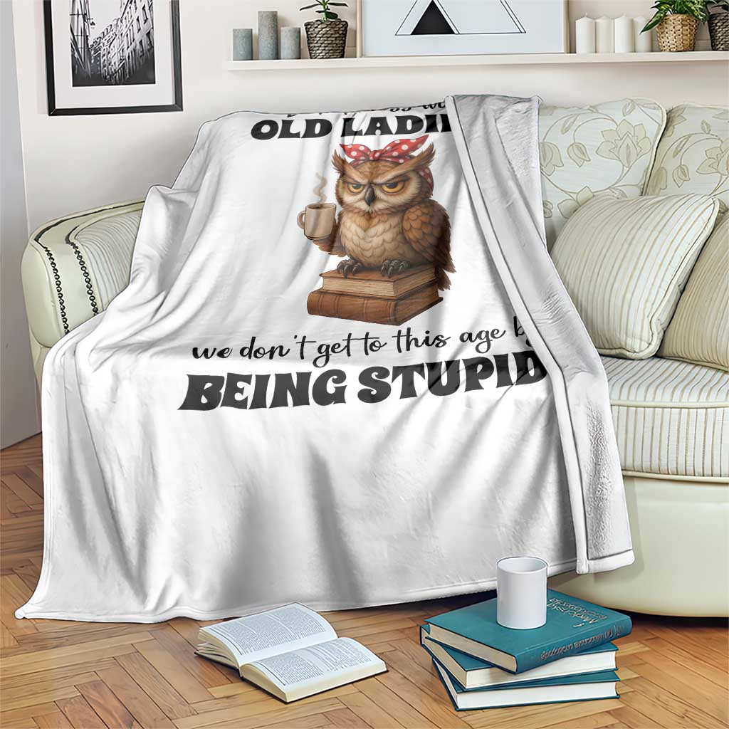 Dont Mess With Old Ladies We Dont Get To This Age By Being Stupid Throw Blanket Cute Owl - Wonder Print Shop