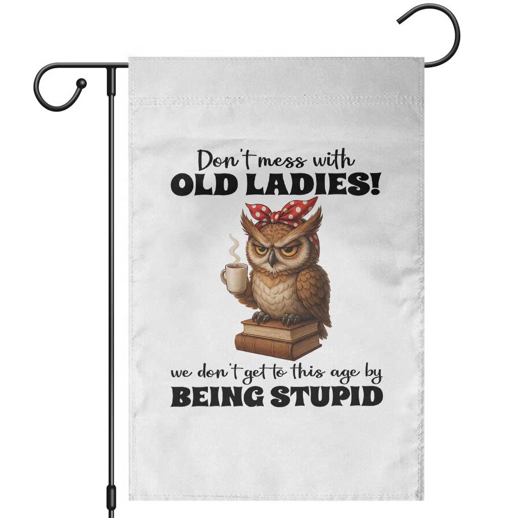 Dont Mess With Old Ladies We Dont Get To This Age By Being Stupid Garden Flag Cute Owl - Wonder Print Shop