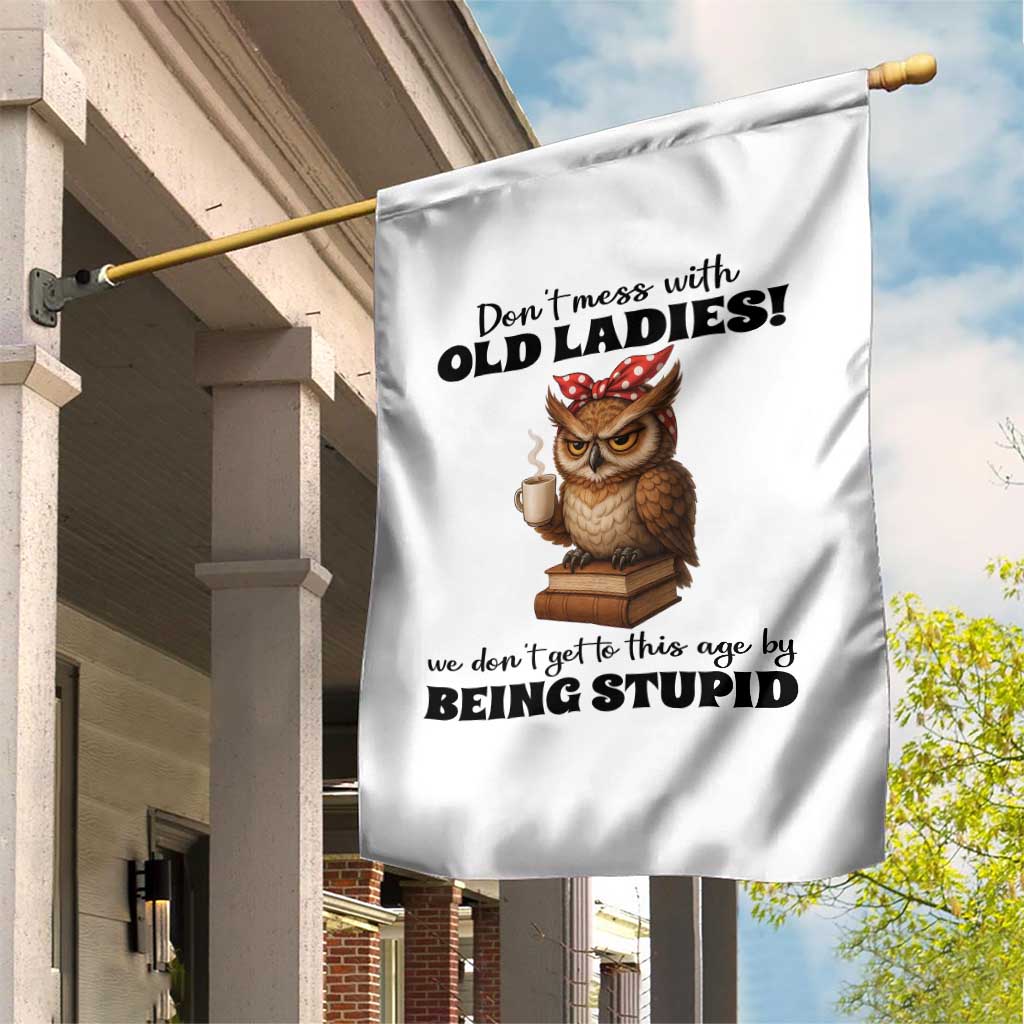Dont Mess With Old Ladies We Dont Get To This Age By Being Stupid Garden Flag Cute Owl - Wonder Print Shop