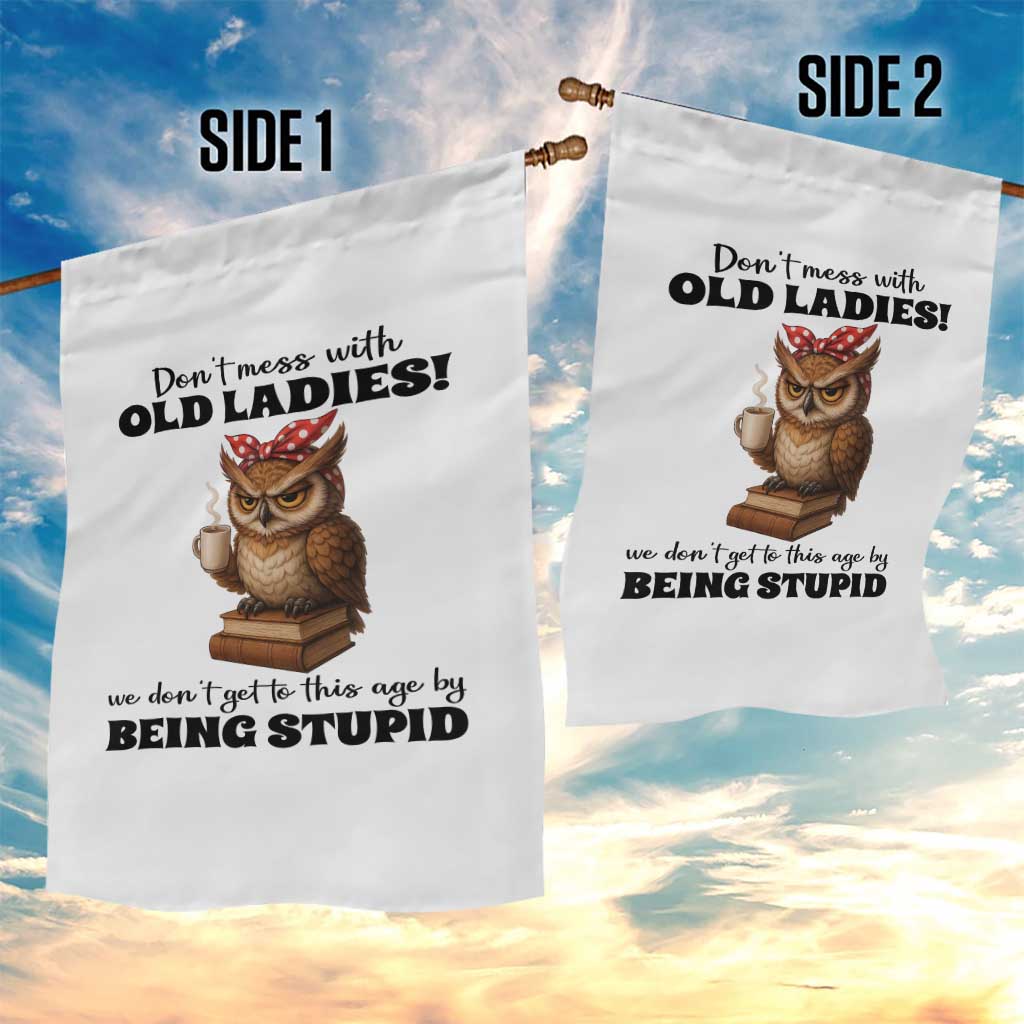 Dont Mess With Old Ladies We Dont Get To This Age By Being Stupid Garden Flag Cute Owl - Wonder Print Shop