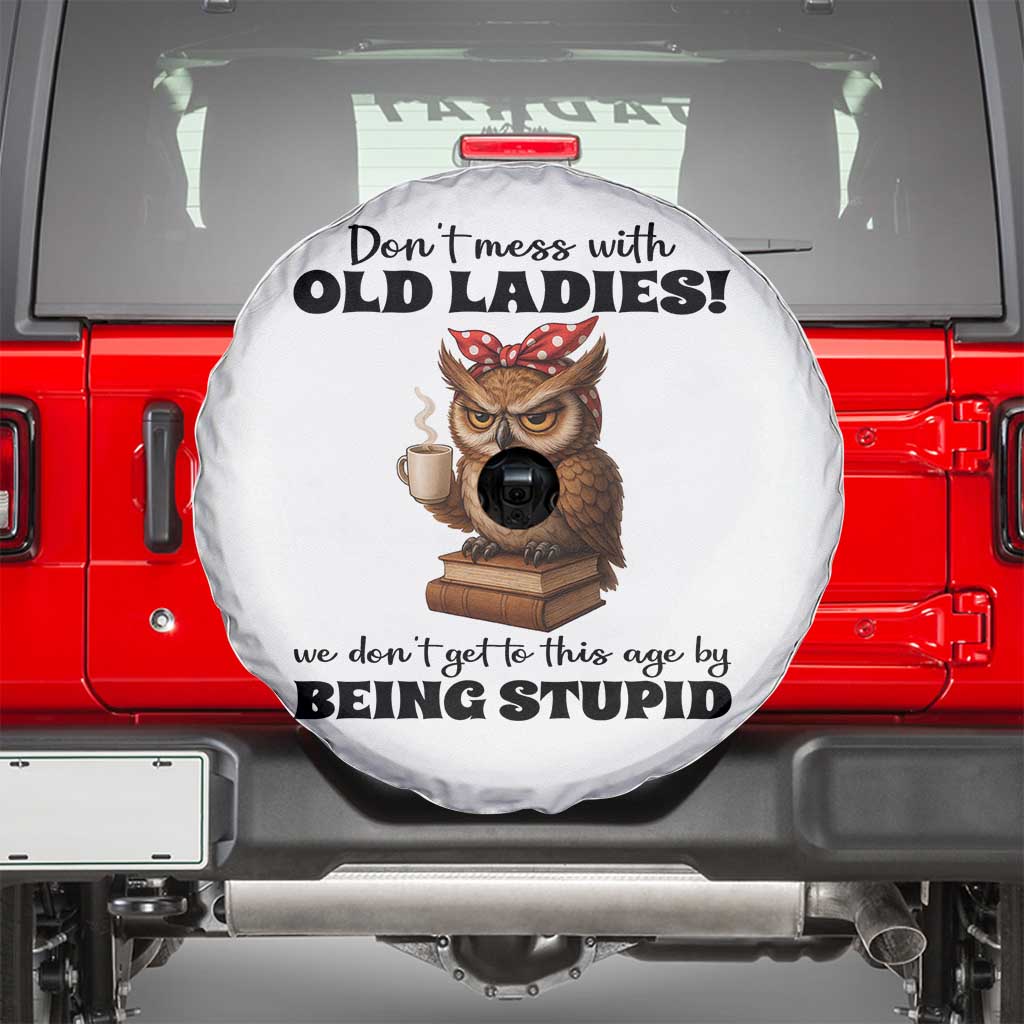 Dont Mess With Old Ladies We Dont Get To This Age By Being Stupid Spare Tire Cover Cute Owl - Wonder Print Shop