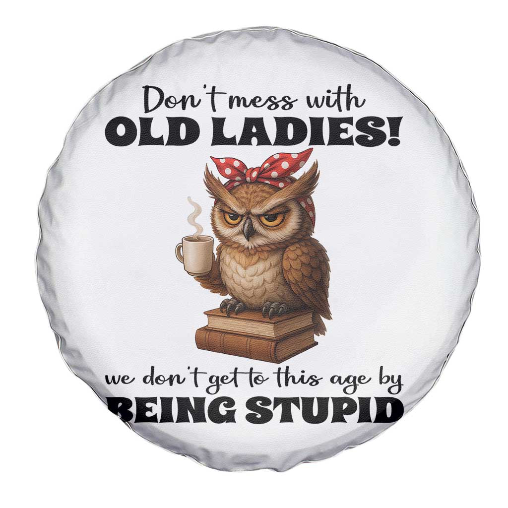 Dont Mess With Old Ladies We Dont Get To This Age By Being Stupid Spare Tire Cover Cute Owl - Wonder Print Shop
