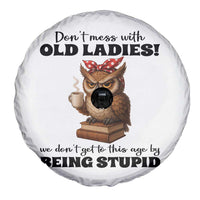 Dont Mess With Old Ladies We Dont Get To This Age By Being Stupid Spare Tire Cover Cute Owl - Wonder Print Shop