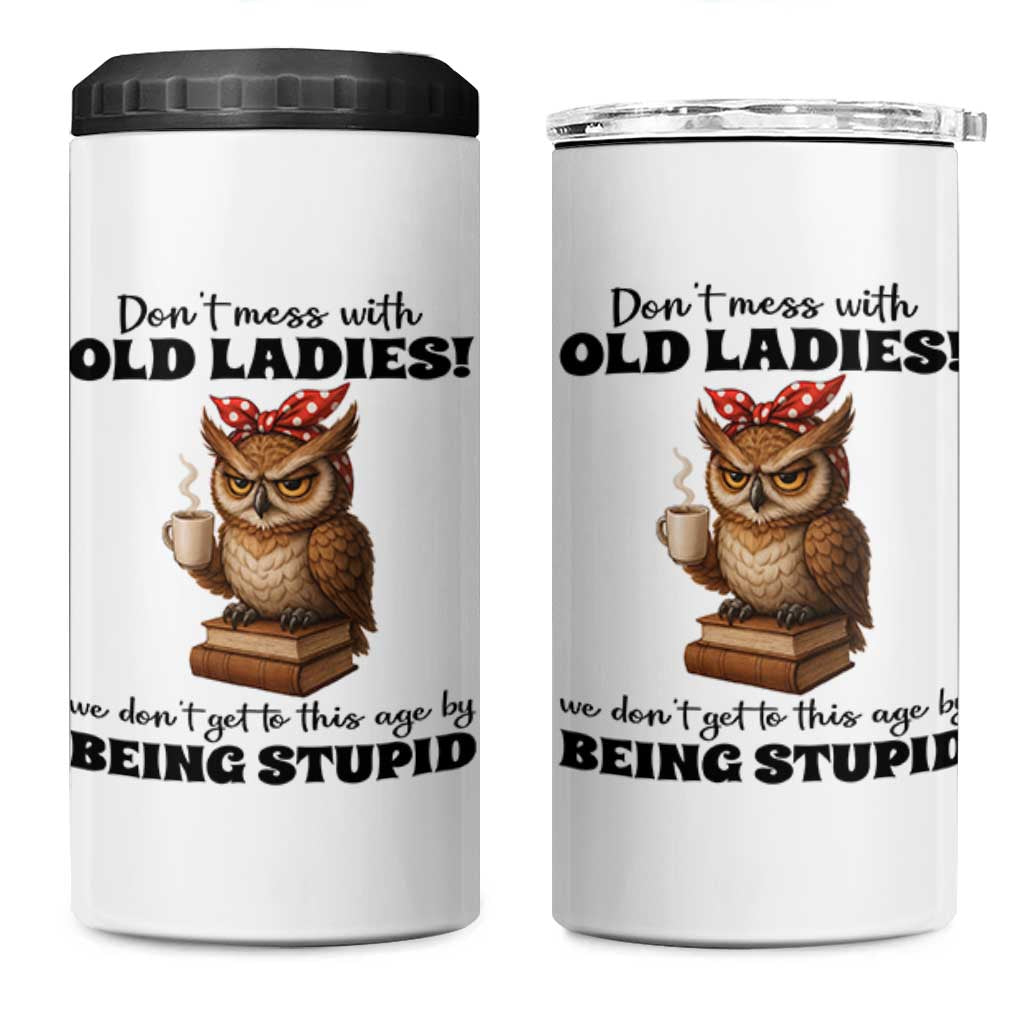 Dont Mess With Old Ladies We Dont Get To This Age By Being Stupid 4 in 1 Can Cooler Tumbler Cute Owl - Wonder Print Shop