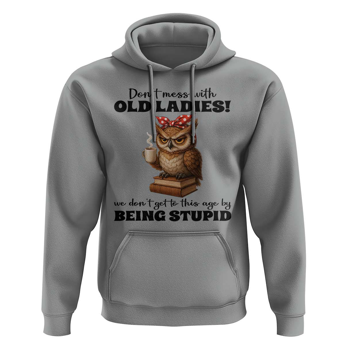Dont Mess With Old Ladies We Dont Get To This Age By Being Stupid Hoodie Cute Owl - Wonder Print Shop