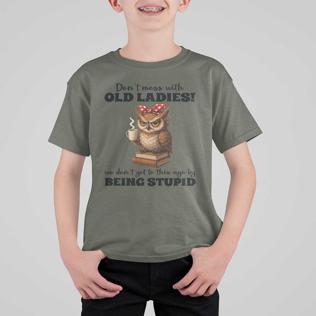 Dont Mess With Old Ladies We Dont Get To This Age By Being Stupid T Shirt For Kid Cute Owl - Wonder Print Shop