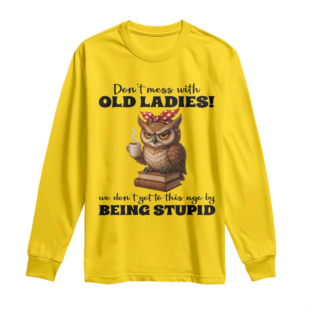 Dont Mess With Old Ladies We Dont Get To This Age By Being Stupid Long Sleeve Shirt Cute Owl - Wonder Print Shop