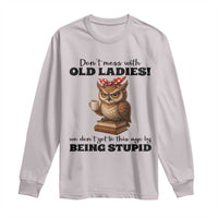 Dont Mess With Old Ladies We Dont Get To This Age By Being Stupid Long Sleeve Shirt Cute Owl - Wonder Print Shop