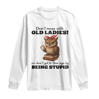 Dont Mess With Old Ladies We Dont Get To This Age By Being Stupid Long Sleeve Shirt Cute Owl - Wonder Print Shop