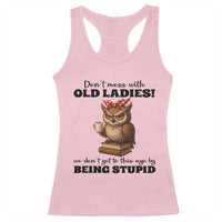 Dont Mess With Old Ladies We Dont Get To This Age By Being Stupid Racerback Tank Top Cute Owl - Wonder Print Shop