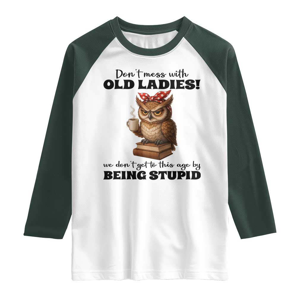 Dont Mess With Old Ladies We Dont Get To This Age By Being Stupid Raglan Shirt Cute Owl - Wonder Print Shop