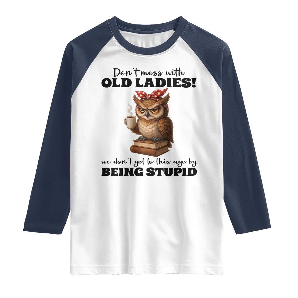 Dont Mess With Old Ladies We Dont Get To This Age By Being Stupid Raglan Shirt Cute Owl - Wonder Print Shop