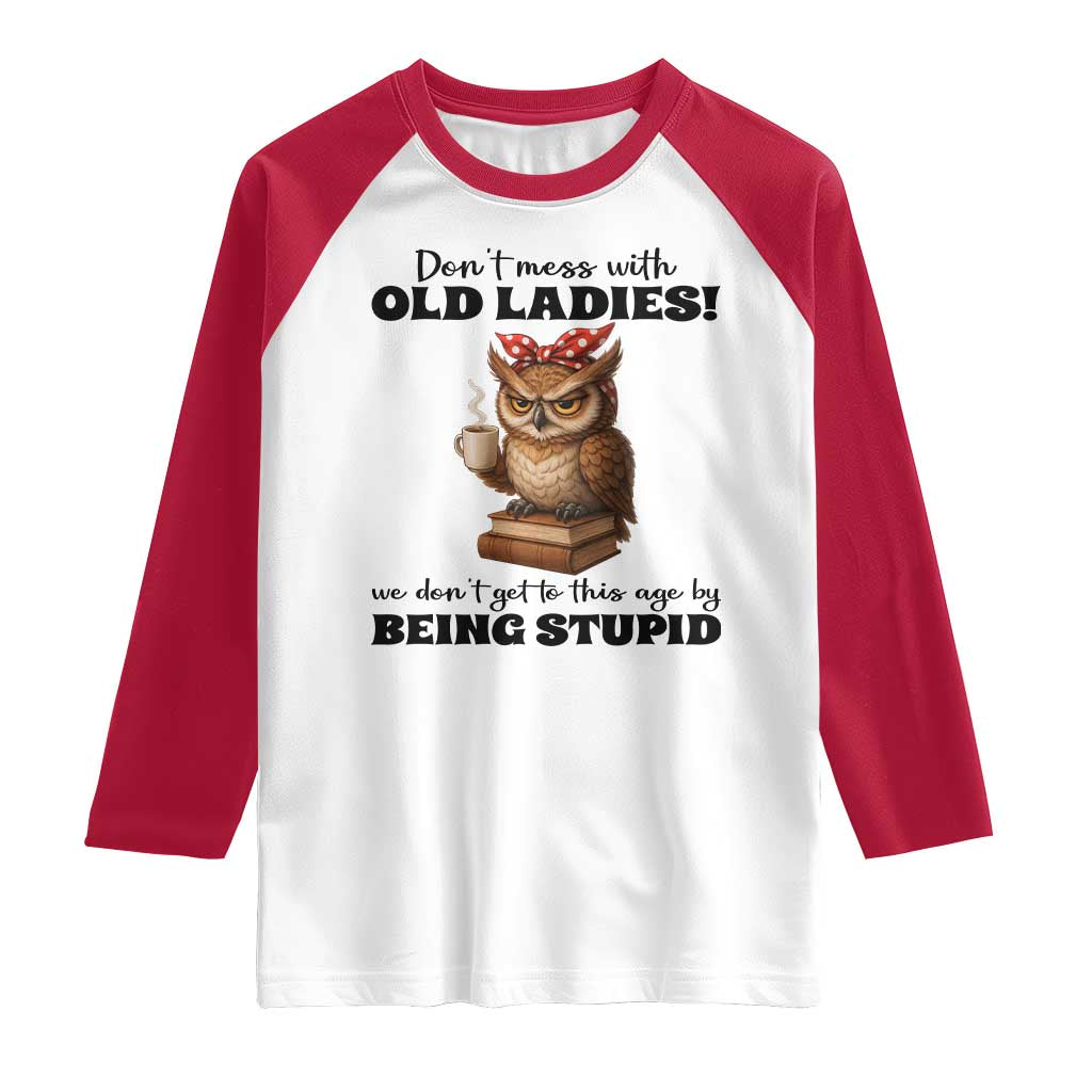Dont Mess With Old Ladies We Dont Get To This Age By Being Stupid Raglan Shirt Cute Owl - Wonder Print Shop