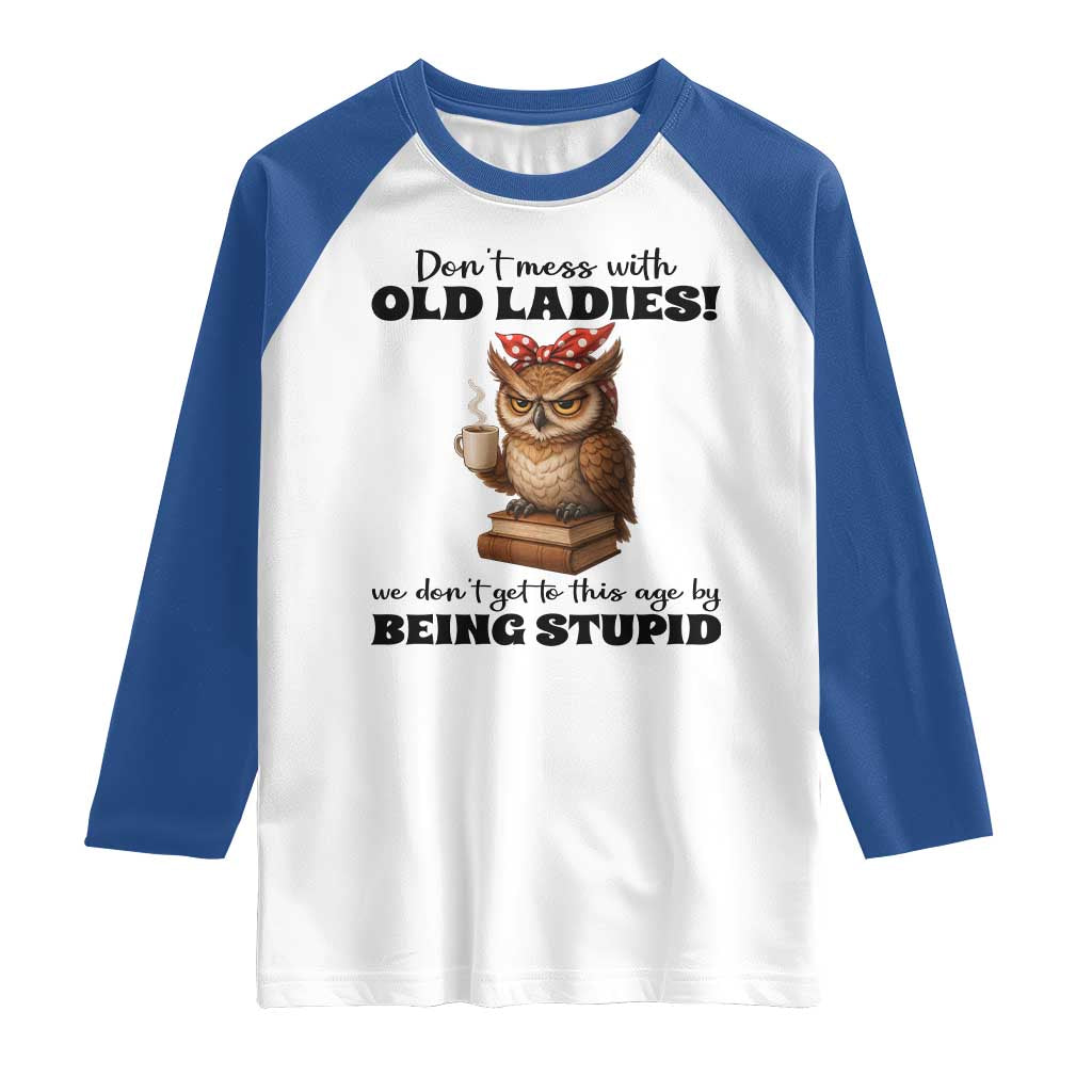 Dont Mess With Old Ladies We Dont Get To This Age By Being Stupid Raglan Shirt Cute Owl - Wonder Print Shop