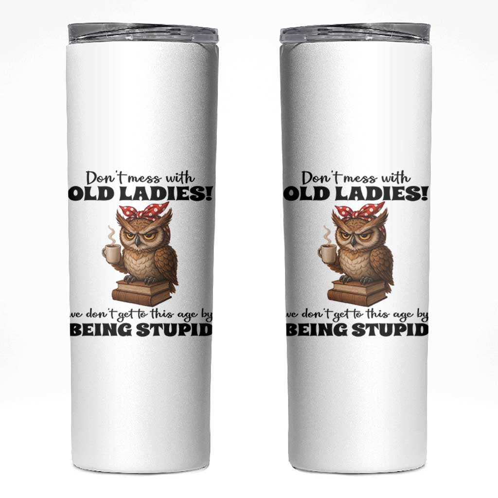 Dont Mess With Old Ladies We Dont Get To This Age By Being Stupid Skinny Tumbler Cute Owl - Wonder Print Shop