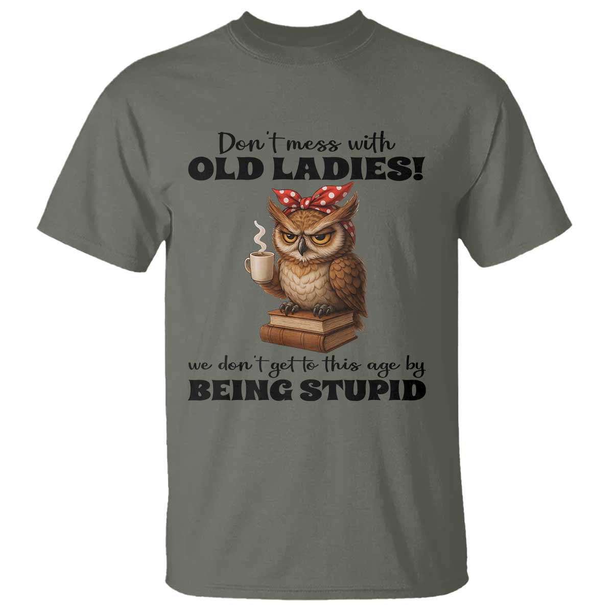 Dont Mess With Old Ladies We Dont Get To This Age By Being Stupid T Shirt Cute Owl - Wonder Print Shop