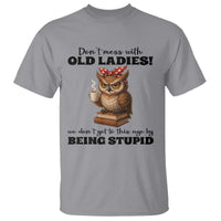Dont Mess With Old Ladies We Dont Get To This Age By Being Stupid T Shirt Cute Owl - Wonder Print Shop
