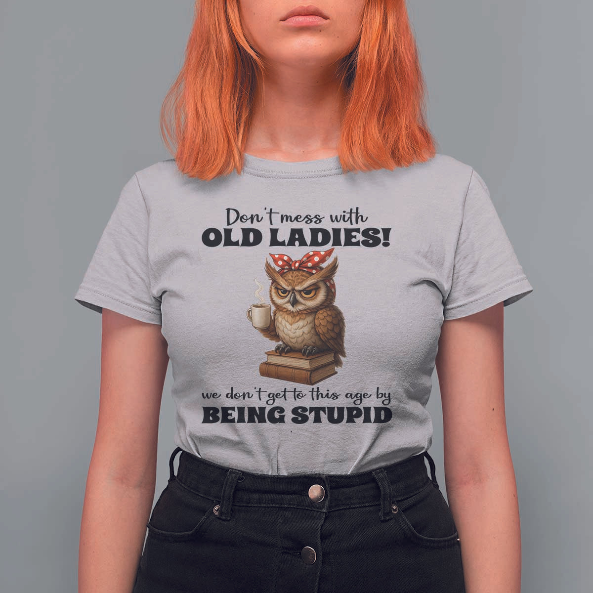 Dont Mess With Old Ladies We Dont Get To This Age By Being Stupid T Shirt For Women Cute Owl - Wonder Print Shop