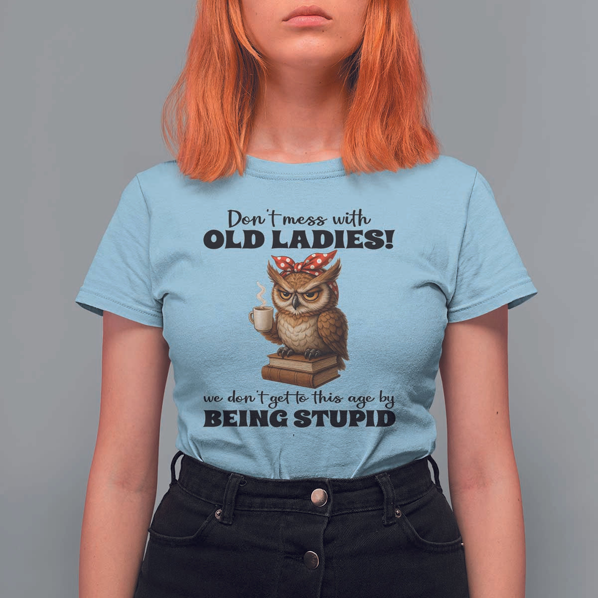 Dont Mess With Old Ladies We Dont Get To This Age By Being Stupid T Shirt For Women Cute Owl - Wonder Print Shop