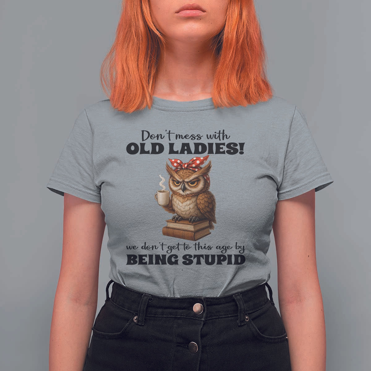 Dont Mess With Old Ladies We Dont Get To This Age By Being Stupid T Shirt For Women Cute Owl - Wonder Print Shop